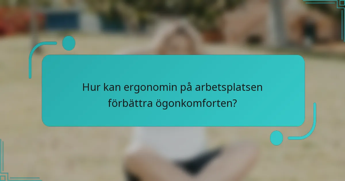 Hur kan ergonomin på arbetsplatsen förbättra ögonkomforten?