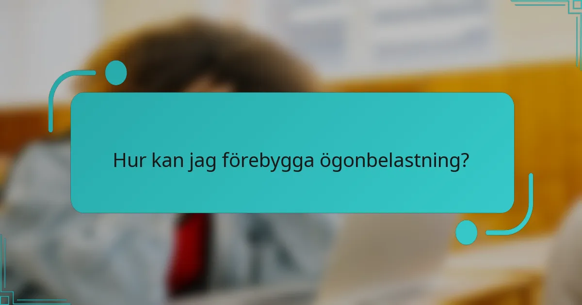 Hur kan jag förebygga ögonbelastning?