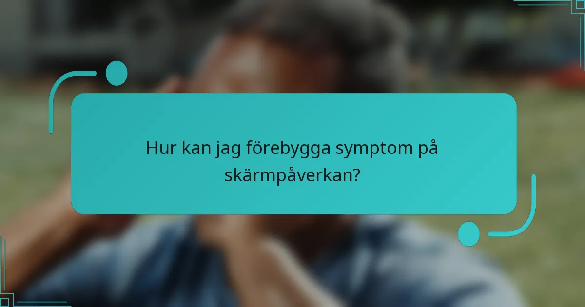 Hur kan jag förebygga symptom på skärmpåverkan?