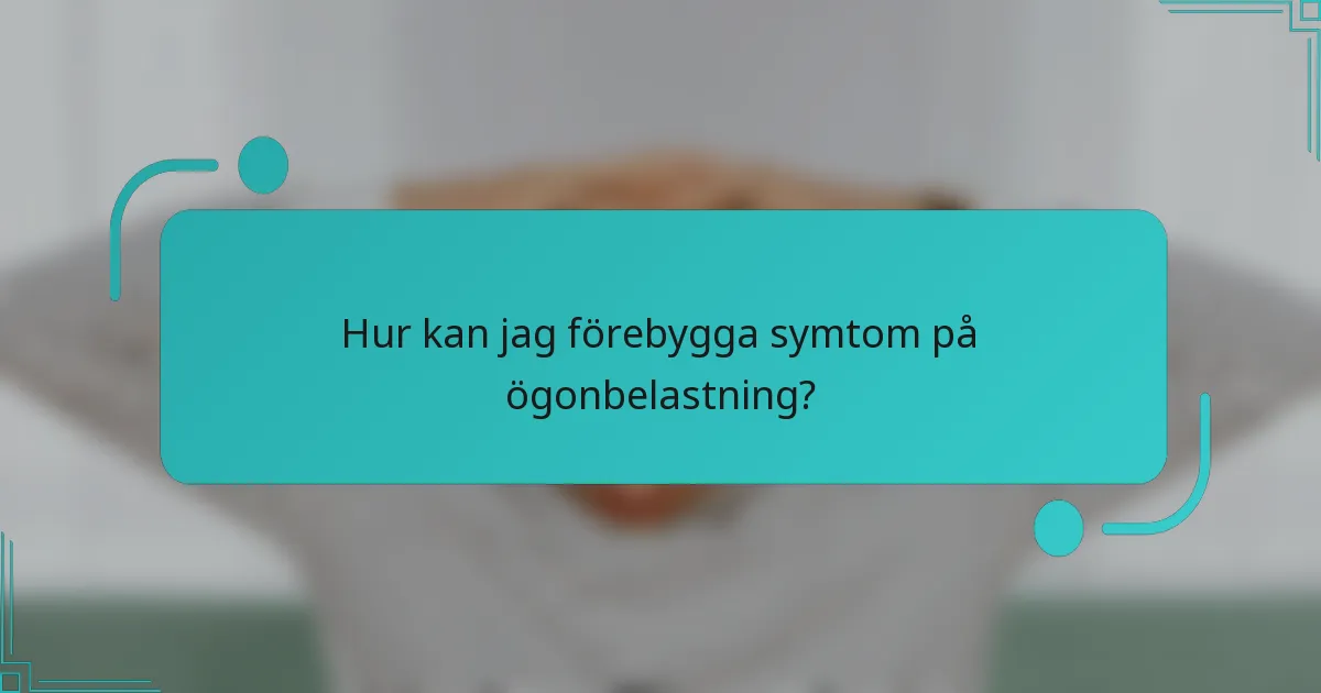 Hur kan jag förebygga symtom på ögonbelastning?