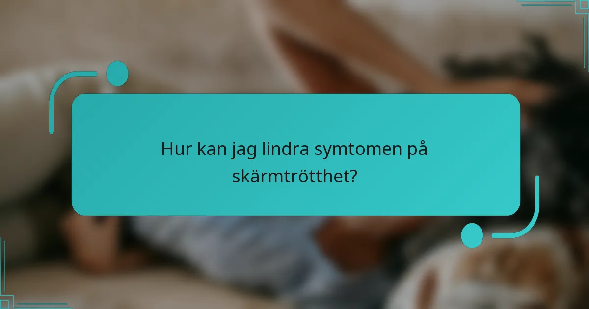 Hur kan jag lindra symtomen på skärmtrötthet?