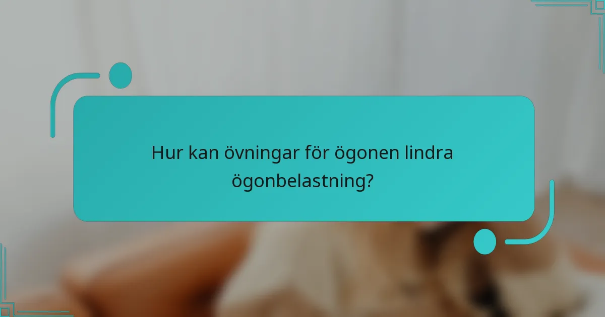 Hur kan övningar för ögonen lindra ögonbelastning?
