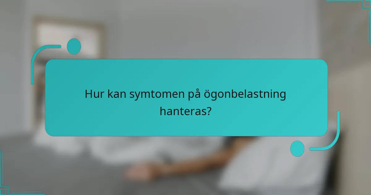 Hur kan symtomen på ögonbelastning hanteras?