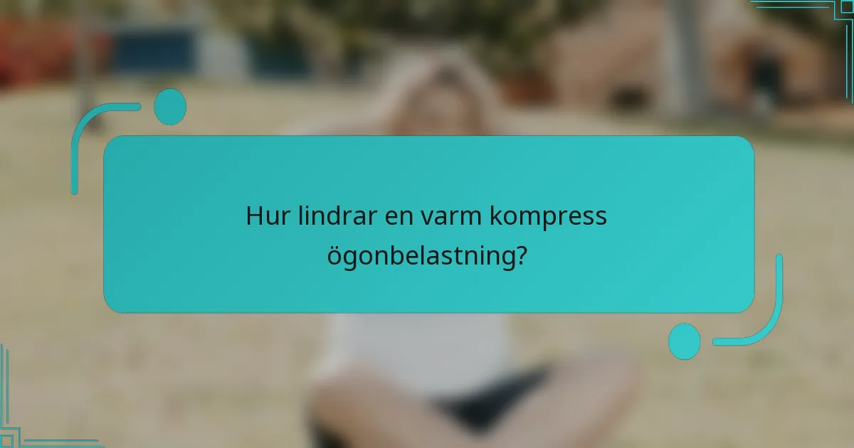 Hur lindrar en varm kompress ögonbelastning?