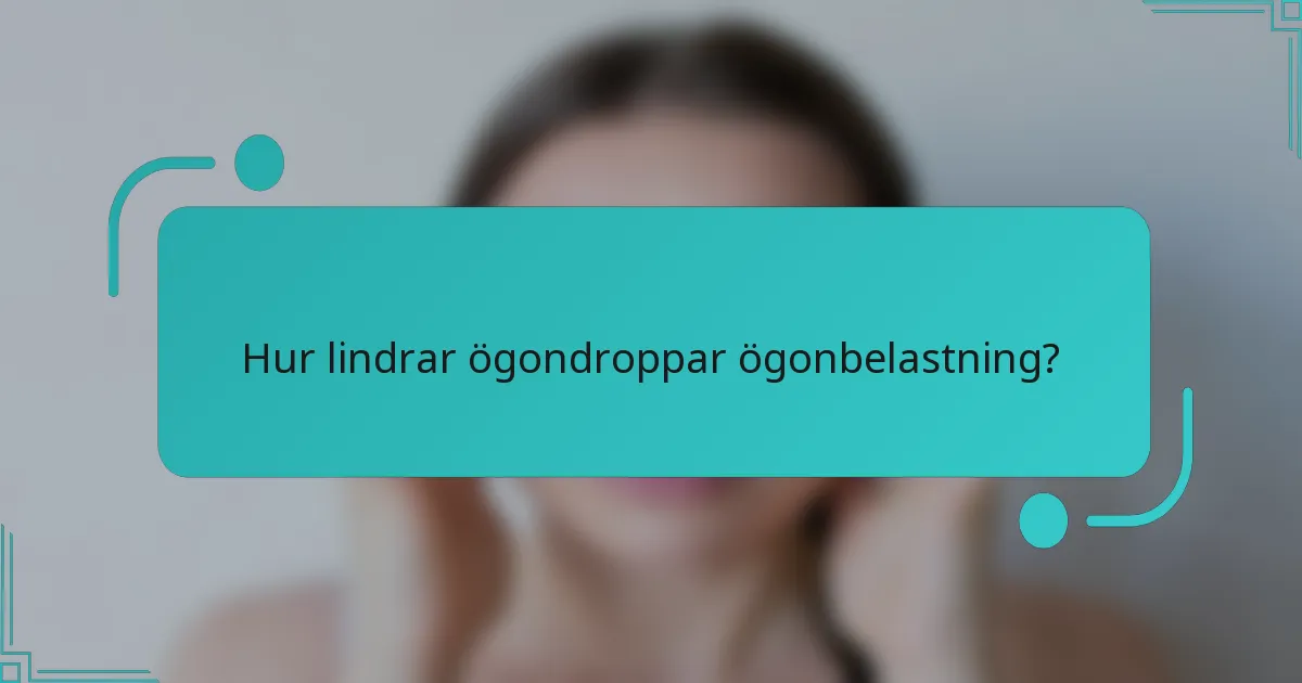 Hur lindrar ögondroppar ögonbelastning?