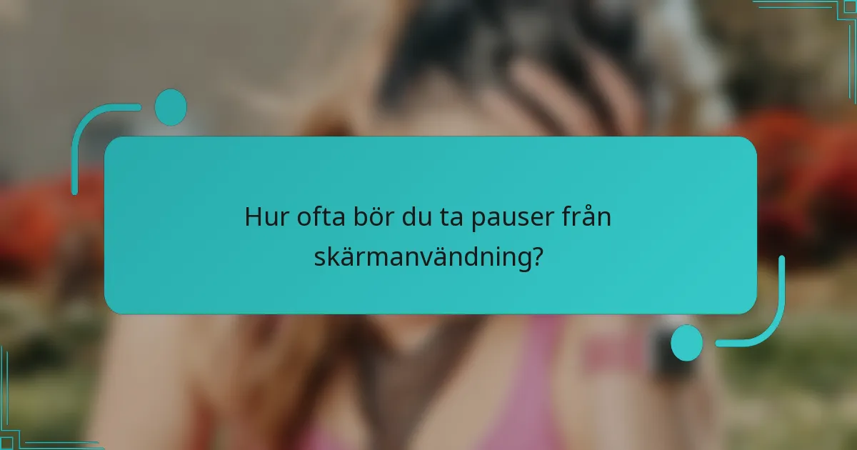 Hur ofta bör du ta pauser från skärmanvändning?