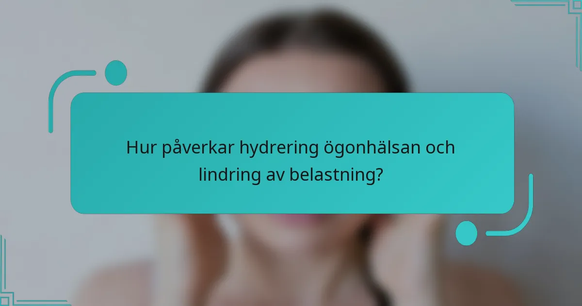 Hur påverkar hydrering ögonhälsan och lindring av belastning?