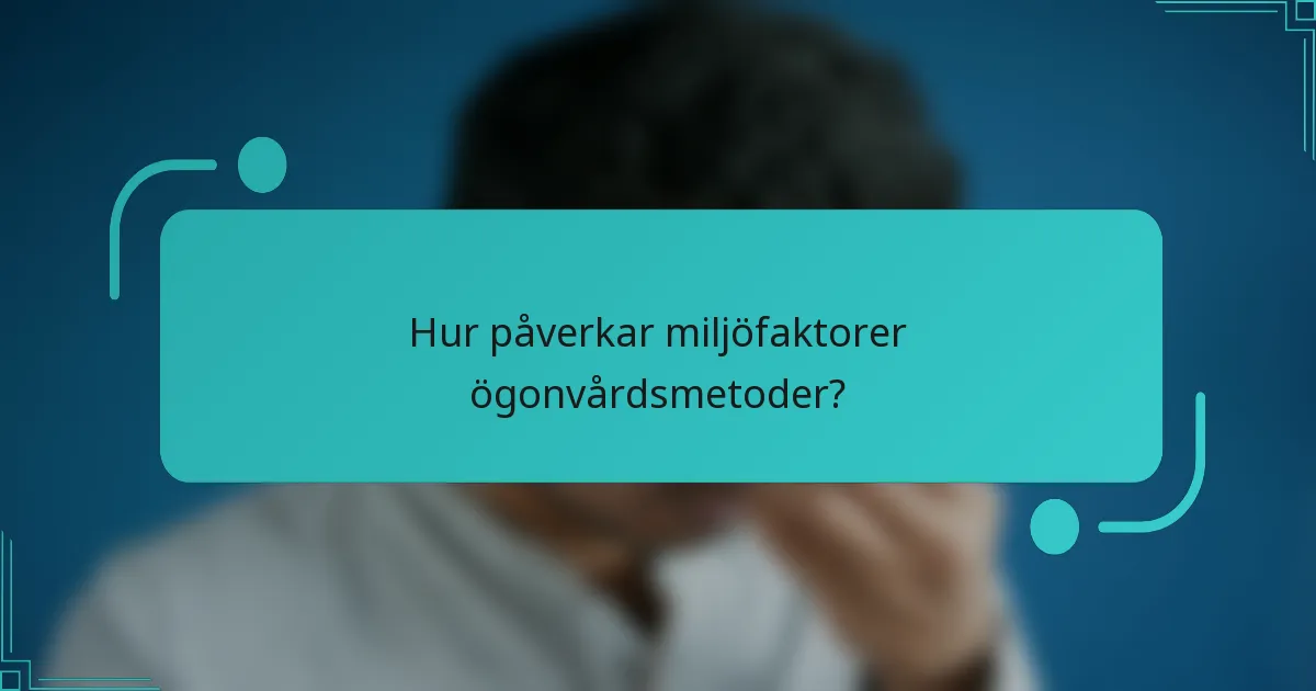 Hur påverkar miljöfaktorer ögonvårdsmetoder?