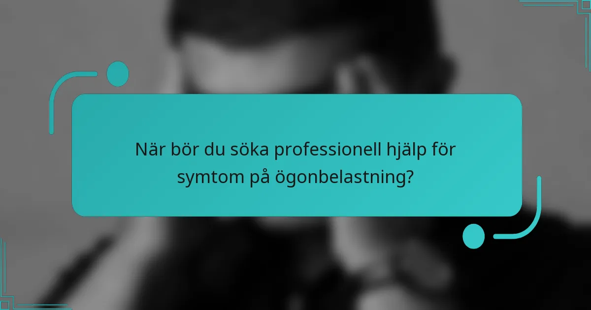 När bör du söka professionell hjälp för symtom på ögonbelastning?