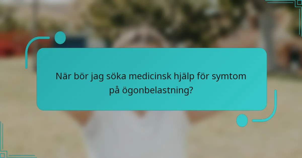 När bör jag söka medicinsk hjälp för symtom på ögonbelastning?