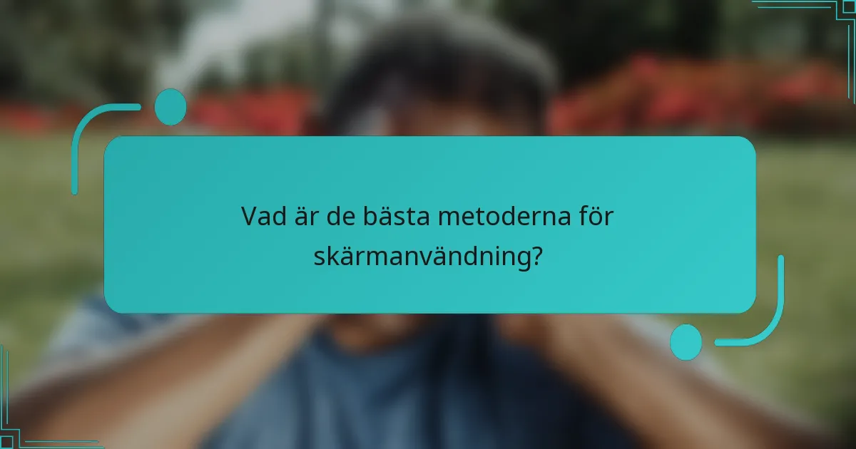 Vad är de bästa metoderna för skärmanvändning?