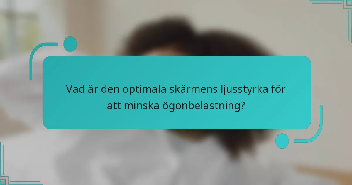 Vad är den optimala skärmens ljusstyrka för att minska ögonbelastning?