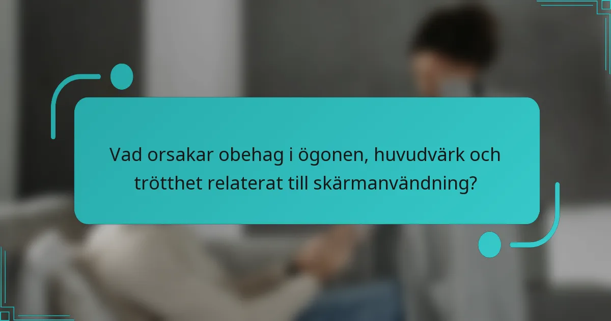 Vad orsakar obehag i ögonen, huvudvärk och trötthet relaterat till skärmanvändning?