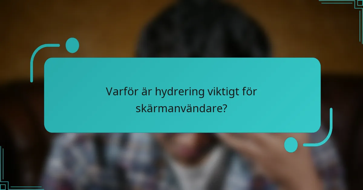 Varför är hydrering viktigt för skärmanvändare?