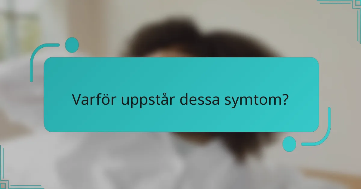 Varför uppstår dessa symtom?