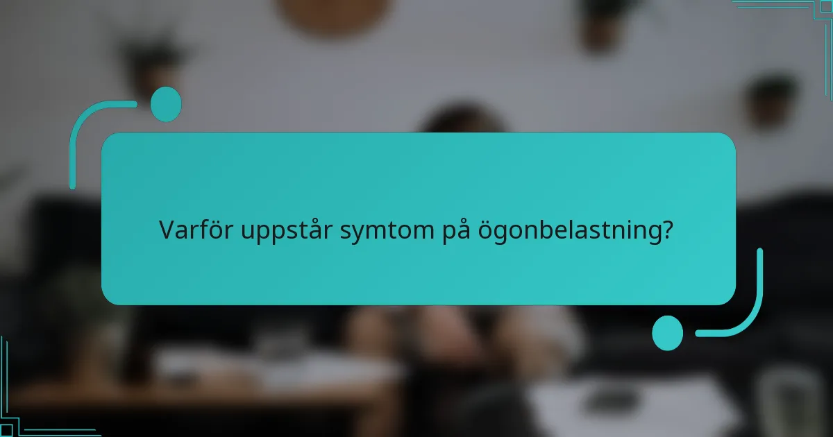 Varför uppstår symtom på ögonbelastning?