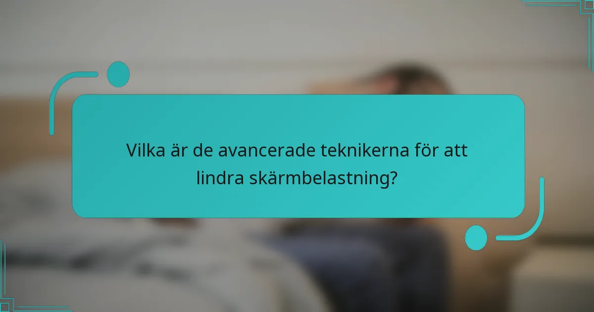 Vilka är de avancerade teknikerna för att lindra skärmbelastning?