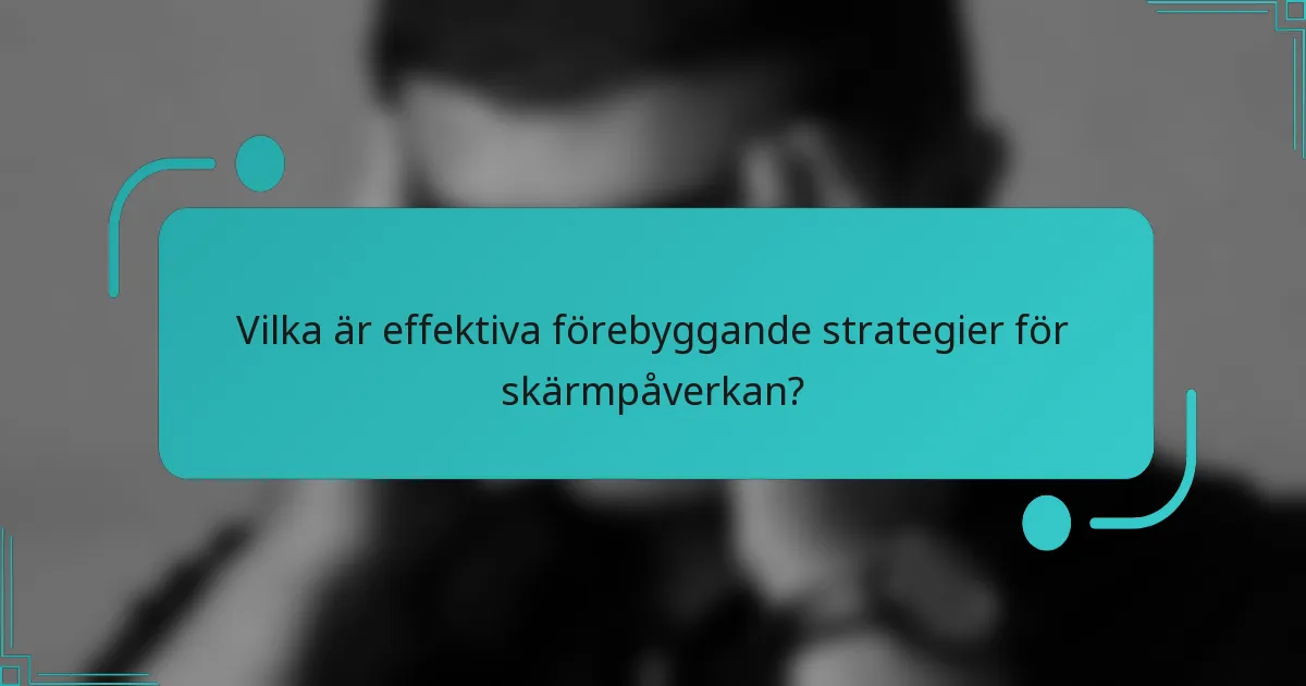 Vilka är effektiva förebyggande strategier för skärmpåverkan?