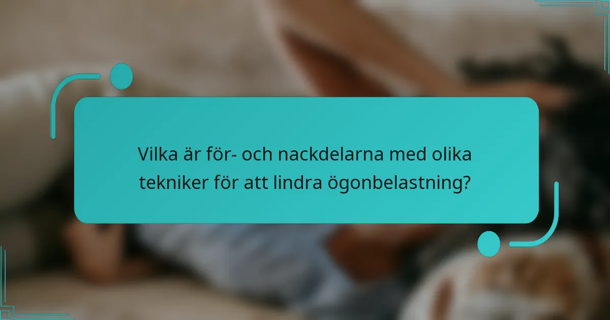 Vilka är för- och nackdelarna med olika tekniker för att lindra ögonbelastning?