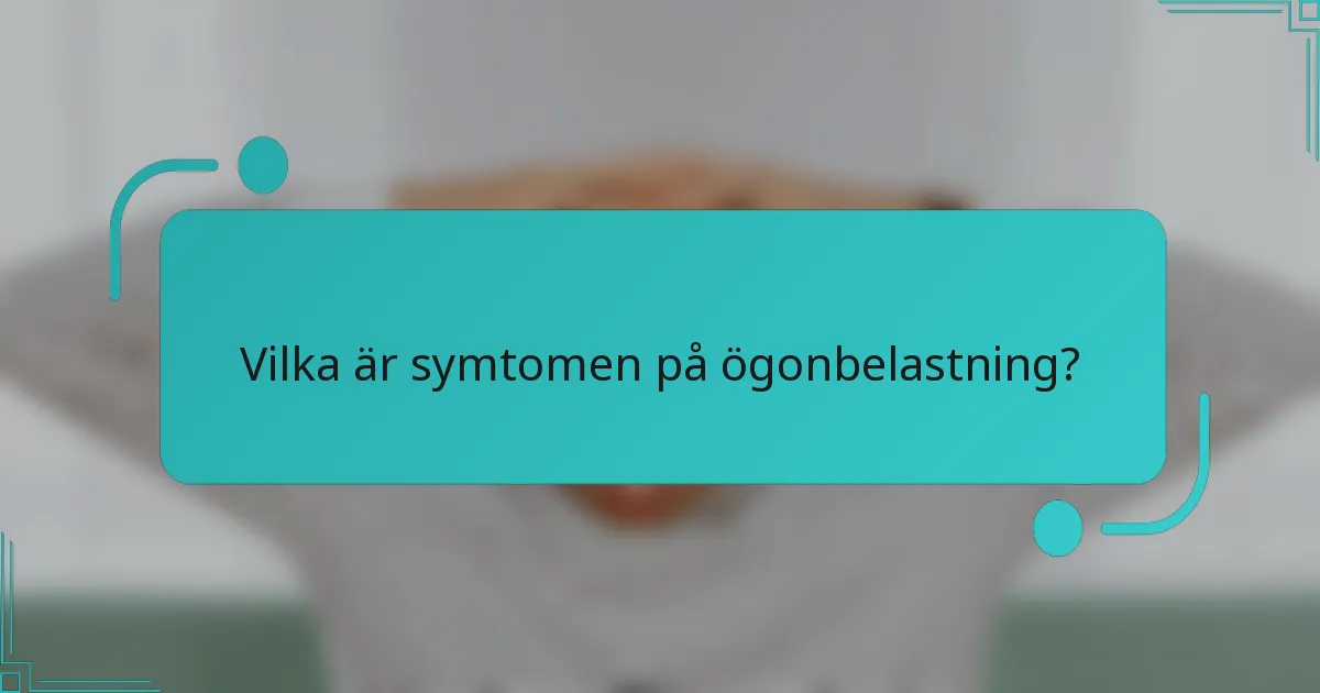 Vilka är symtomen på ögonbelastning?