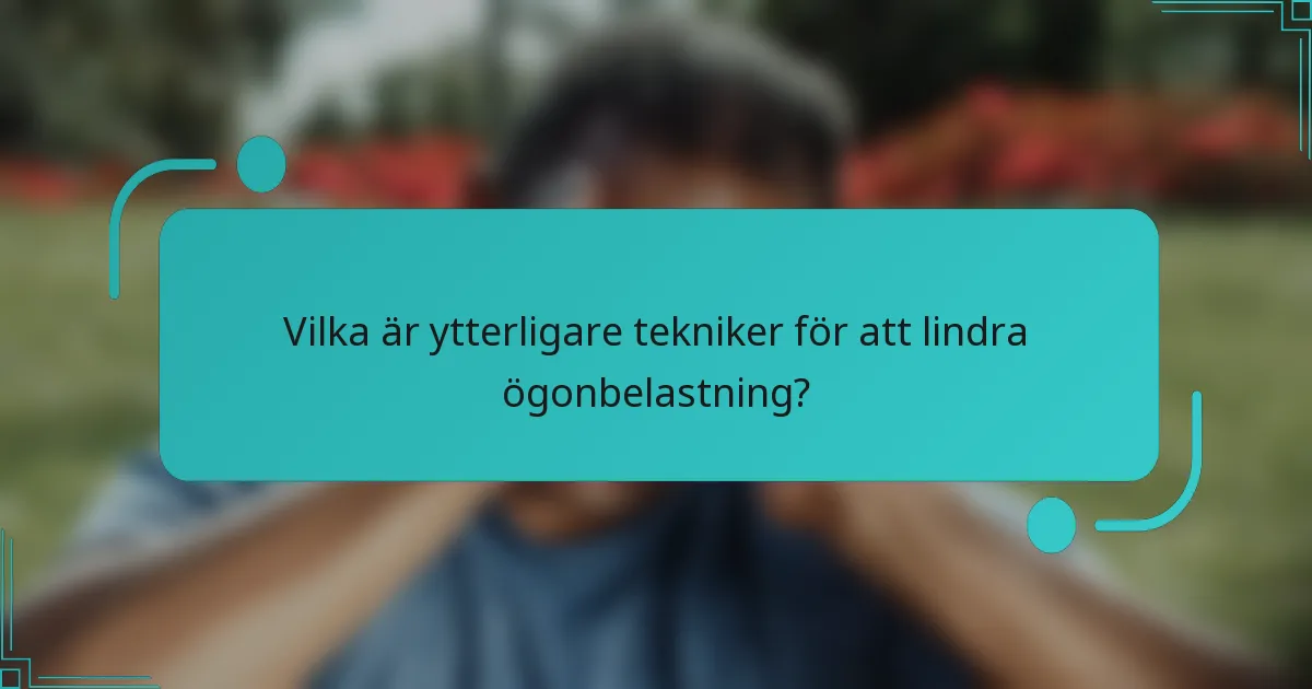 Vilka är ytterligare tekniker för att lindra ögonbelastning?