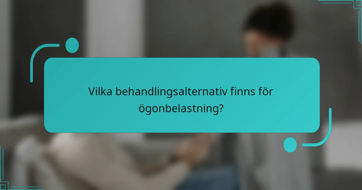 Vilka behandlingsalternativ finns för ögonbelastning?