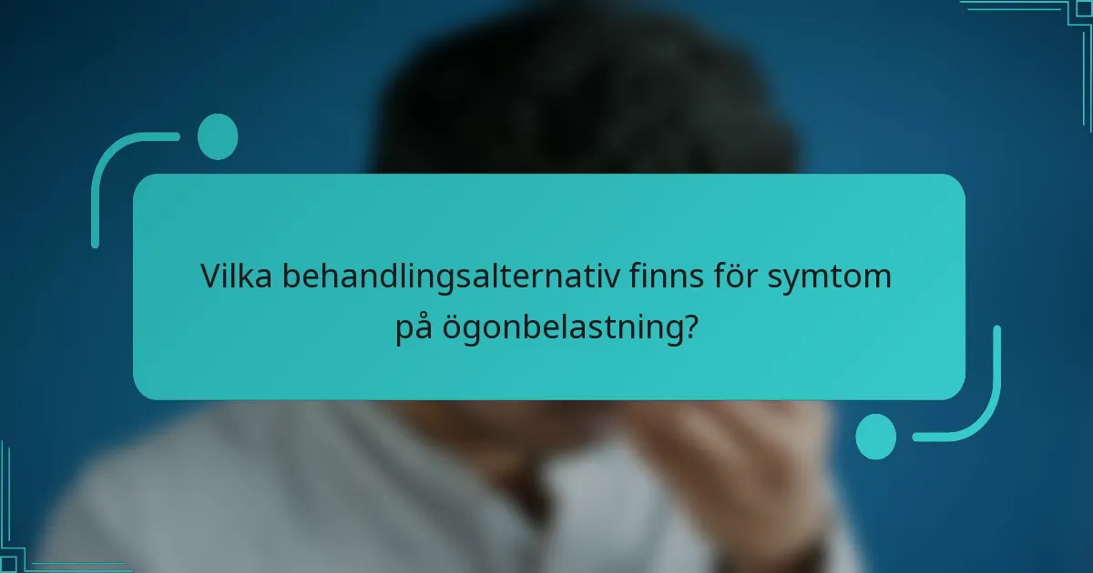 Vilka behandlingsalternativ finns för symtom på ögonbelastning?