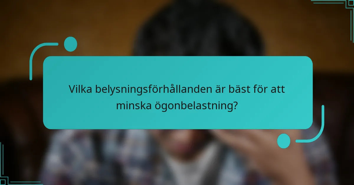 Vilka belysningsförhållanden är bäst för att minska ögonbelastning?