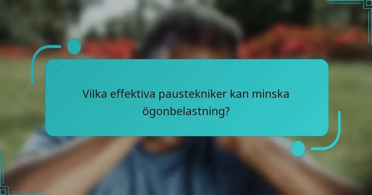 Vilka effektiva paustekniker kan minska ögonbelastning?