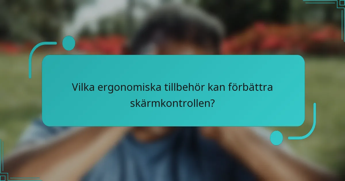 Vilka ergonomiska tillbehör kan förbättra skärmkontrollen?