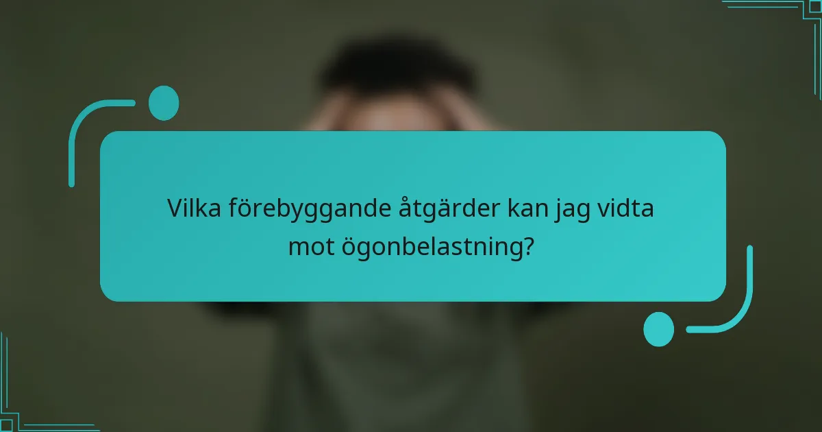 Vilka förebyggande åtgärder kan jag vidta mot ögonbelastning?