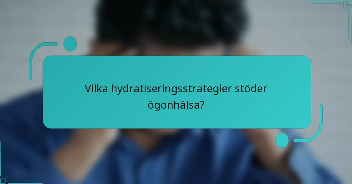 Vilka hydratiseringsstrategier stöder ögonhälsa?