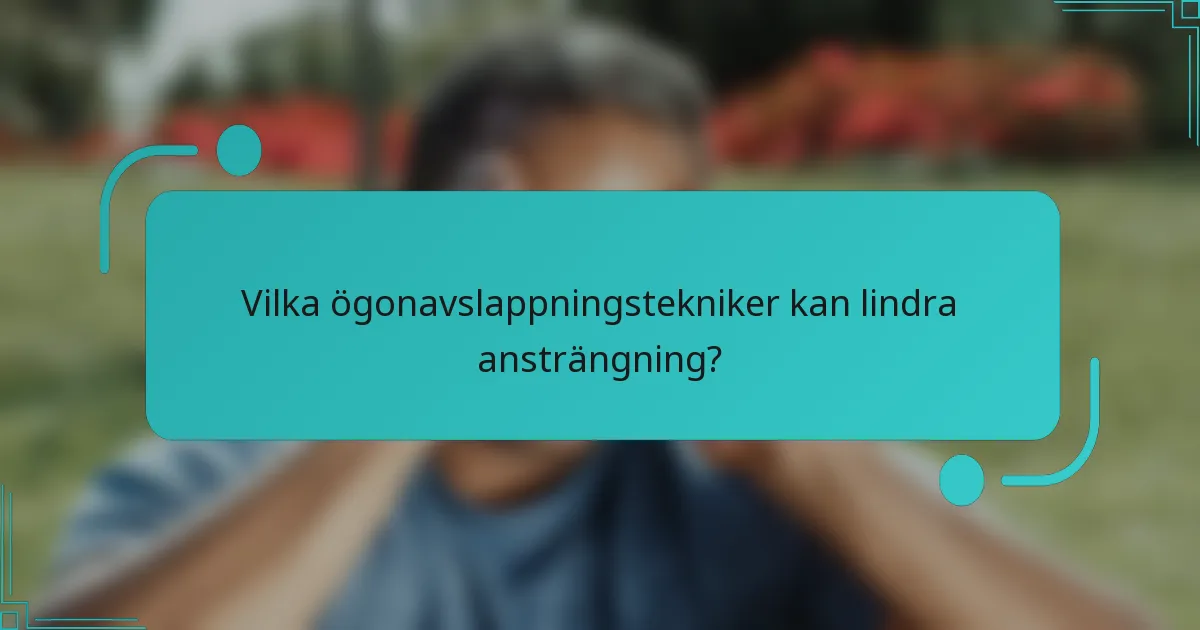 Vilka ögonavslappningstekniker kan lindra ansträngning?