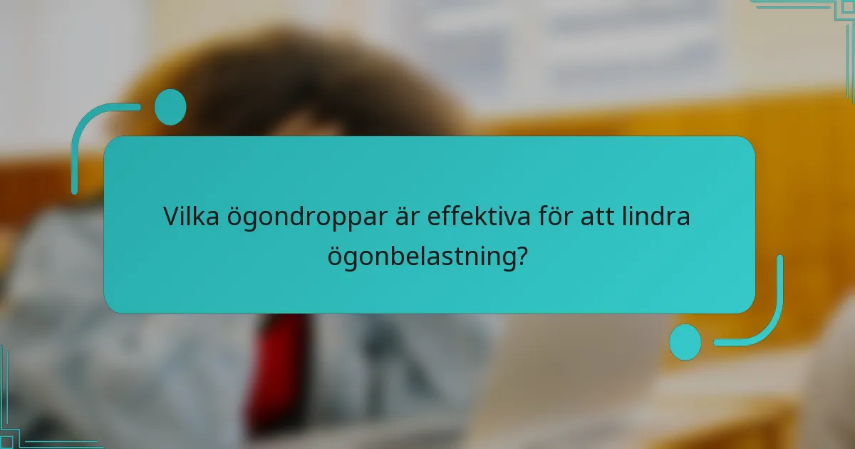 Vilka ögondroppar är effektiva för att lindra ögonbelastning?