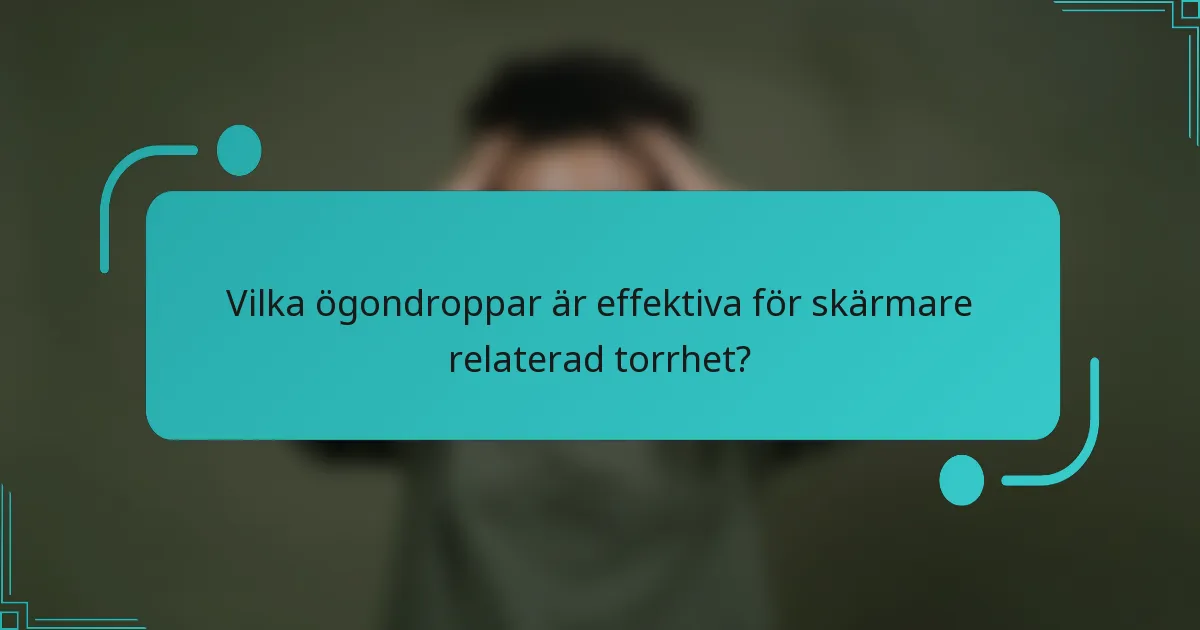 Vilka ögondroppar är effektiva för skärmare relaterad torrhet?