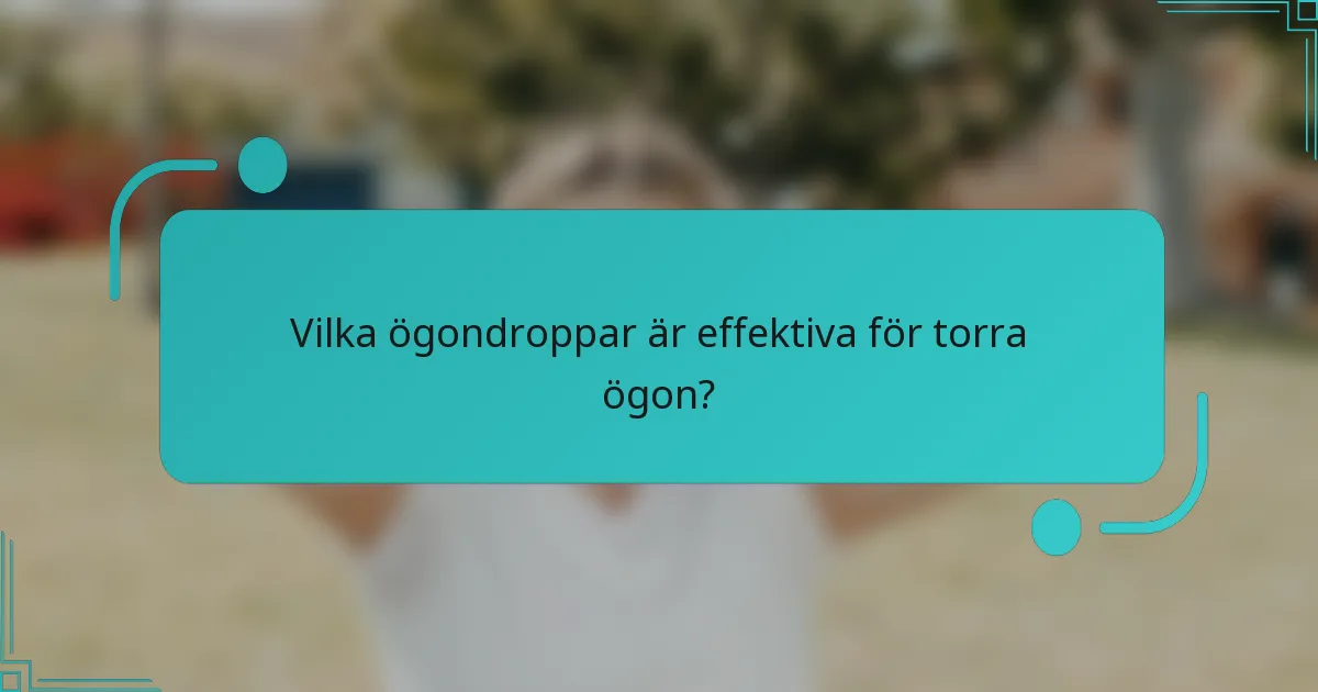Vilka ögondroppar är effektiva för torra ögon?