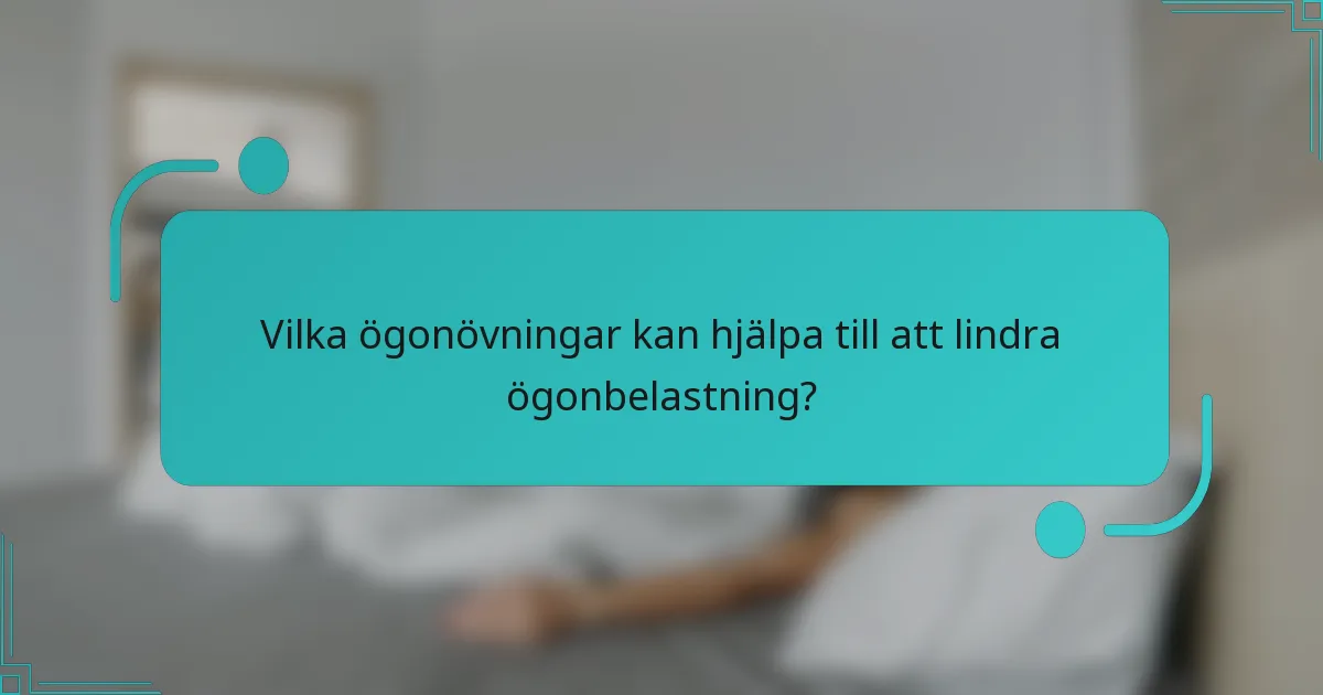 Vilka ögonövningar kan hjälpa till att lindra ögonbelastning?
