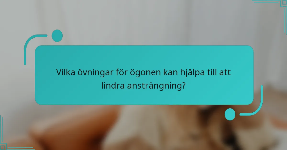 Vilka övningar för ögonen kan hjälpa till att lindra ansträngning?