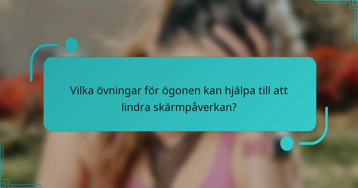 Vilka övningar för ögonen kan hjälpa till att lindra skärmpåverkan?