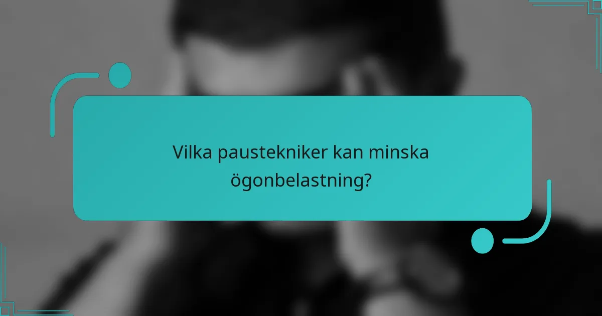 Vilka paustekniker kan minska ögonbelastning?