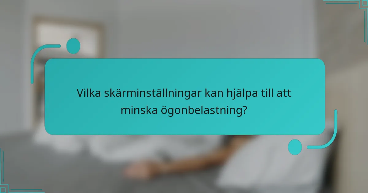 Vilka skärminställningar kan hjälpa till att minska ögonbelastning?