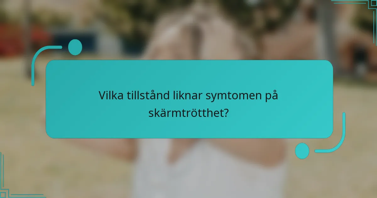 Vilka tillstånd liknar symtomen på skärmtrötthet?