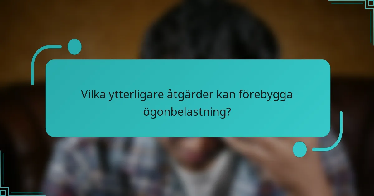 Vilka ytterligare åtgärder kan förebygga ögonbelastning?