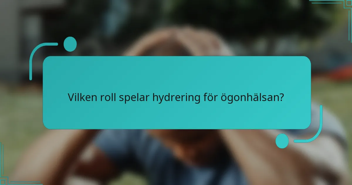 Vilken roll spelar hydrering för ögonhälsan?