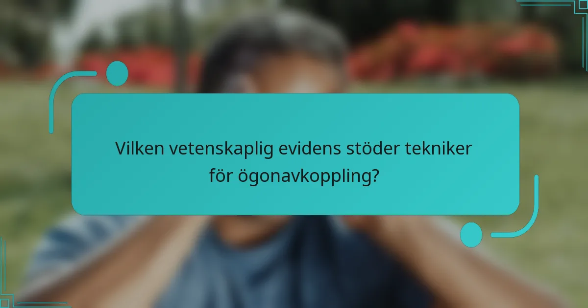 Vilken vetenskaplig evidens stöder tekniker för ögonavkoppling?